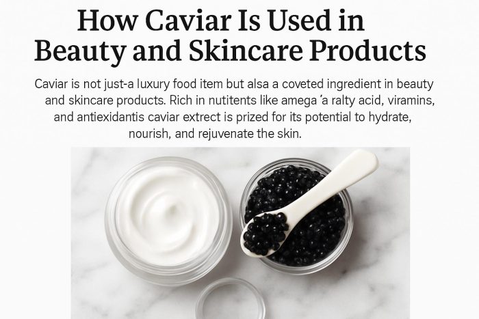 How Caviar Is Used in Beauty and Skincare Products