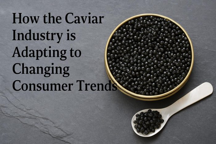 How the Caviar Industry is Adapting to Changing Consumer Trends
