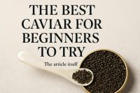 The Best Caviar for Beginners to Try