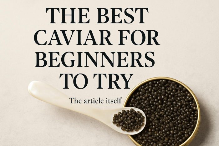 The Best Caviar for Beginners to Try