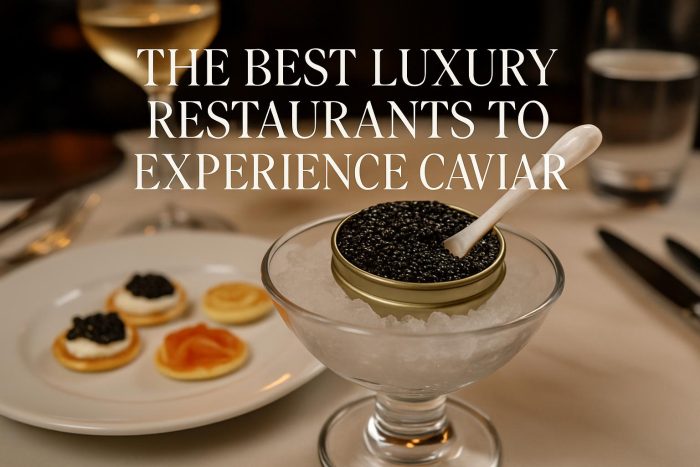 The Best Luxury Restaurants to Experience Caviar
