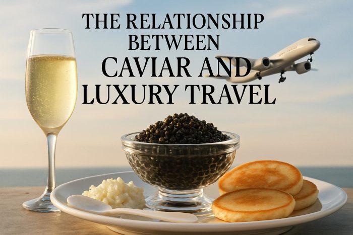 The Relationship Between Caviar and Luxury Travel