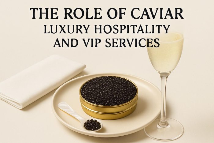 The Role of Caviar in Luxury Hospitality and VIP Services