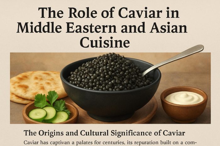 The Role of Caviar in Middle Eastern and Asian Cuisine